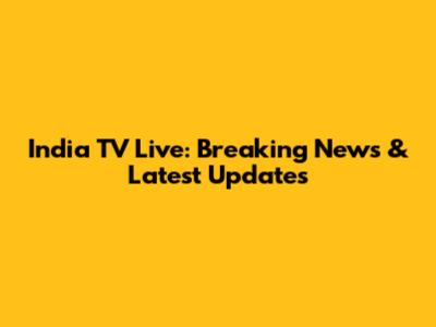 India TV Live: Breaking News & Latest Updates