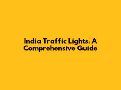 India Traffic Lights: A Comprehensive Guide