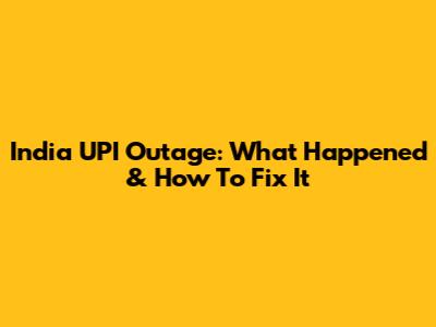 India UPI Outage: What Happened & How To Fix It