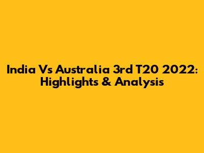 India Vs Australia 3rd T20 2022: Highlights & Analysis