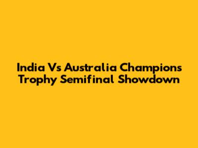 India Vs Australia Champions Trophy Semifinal Showdown