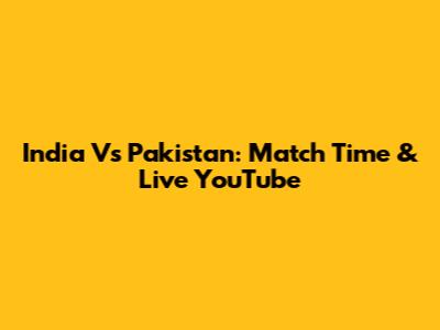 India Vs Pakistan: Match Time & Live YouTube