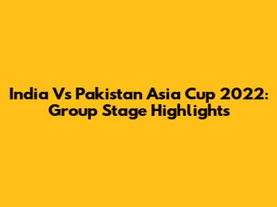 India Vs Pakistan Asia Cup 2022: Group Stage Highlights