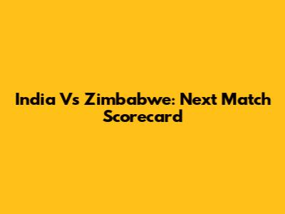 India Vs Zimbabwe: Next Match Scorecard