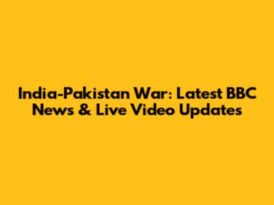 India-Pakistan War: Latest BBC News & Live Video Updates