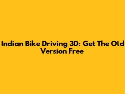 Indian Bike Driving 3D: Get The Old Version Free