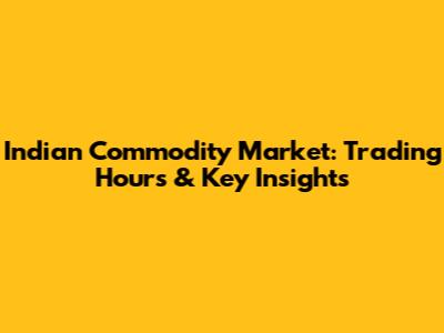 Indian Commodity Market: Trading Hours & Key Insights