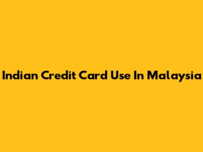 Indian Credit Card Use In Malaysia