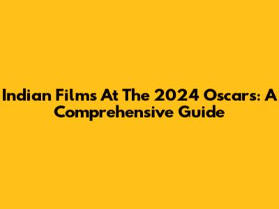 Indian Films At The 2024 Oscars: A Comprehensive Guide