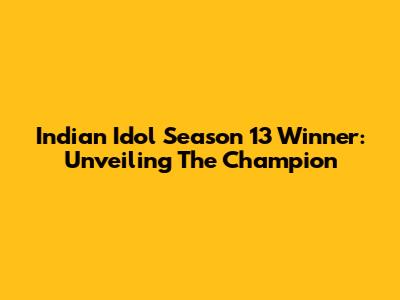 Indian Idol Season 13 Winner: Unveiling The Champion