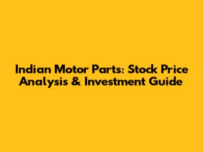Indian Motor Parts: Stock Price Analysis & Investment Guide