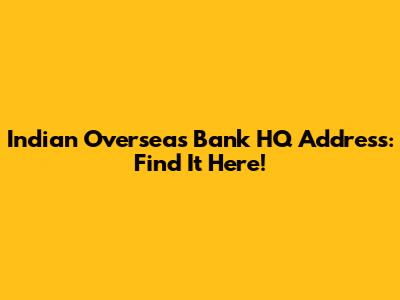 Indian Overseas Bank HQ Address: Find It Here!