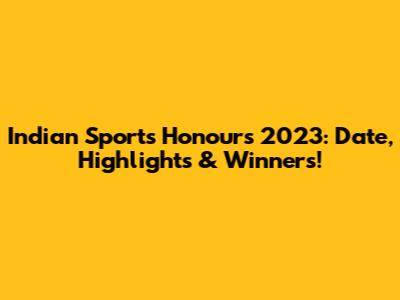 Indian Sports Honours 2023: Date, Highlights & Winners!