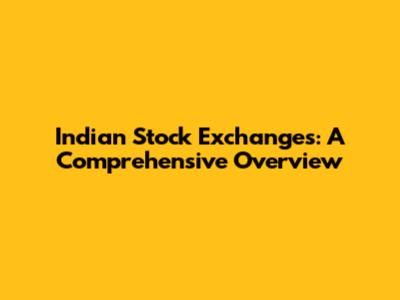 Indian Stock Exchanges: A Comprehensive Overview