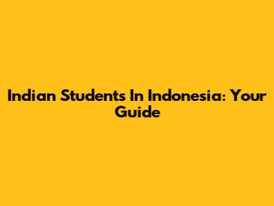 Indian Students In Indonesia: Your Guide