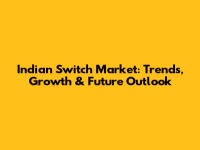 Indian Switch Market: Trends, Growth & Future Outlook
