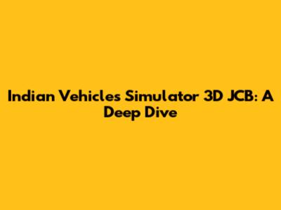 Indian Vehicles Simulator 3D JCB: A Deep Dive