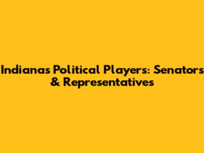 Indiana's Political Players: Senators & Representatives