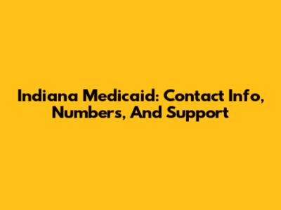 Indiana Medicaid: Contact Info, Numbers, And Support