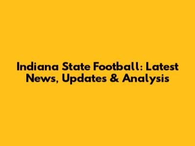 Indiana State Football: Latest News, Updates & Analysis