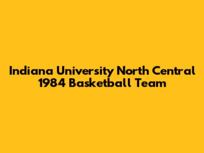 Indiana University North Central 1984 Basketball Team