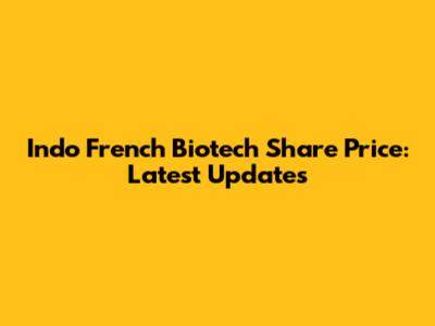 Indo French Biotech Share Price: Latest Updates