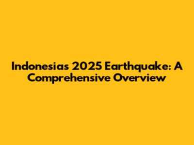 Indonesia's 2025 Earthquake: A Comprehensive Overview
