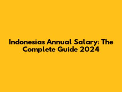 Indonesia's Annual Salary: The Complete Guide 2024