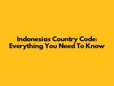 Indonesia's Country Code: Everything You Need To Know