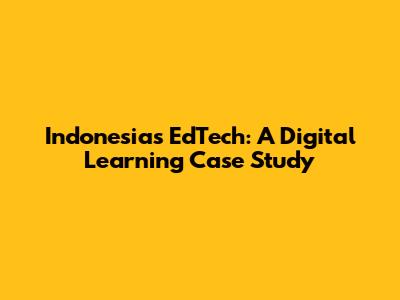Indonesia's EdTech: A Digital Learning Case Study