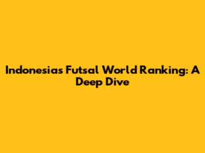 Indonesia's Futsal World Ranking: A Deep Dive