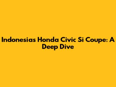 Indonesia's Honda Civic Si Coupe: A Deep Dive