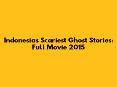 Indonesia's Scariest Ghost Stories: Full Movie 2015