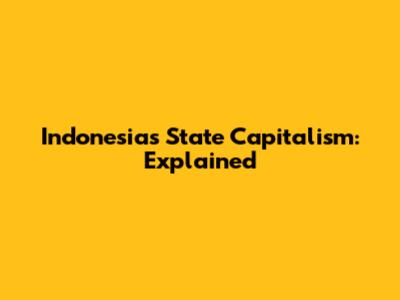 Indonesia's State Capitalism: Explained