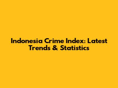 Indonesia Crime Index: Latest Trends & Statistics