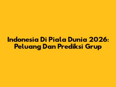 Indonesia Di Piala Dunia 2026: Peluang Dan Prediksi Grup