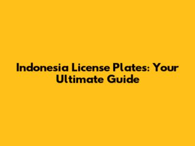 Indonesia License Plates: Your Ultimate Guide