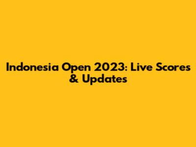Indonesia Open 2023: Live Scores & Updates