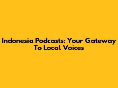 Indonesia Podcasts: Your Gateway To Local Voices