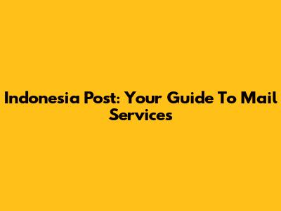 Indonesia Post: Your Guide To Mail Services