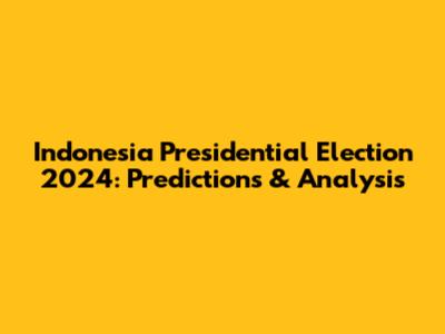 Indonesia Presidential Election 2024: Predictions & Analysis