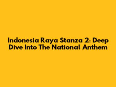 Indonesia Raya Stanza 2: Deep Dive Into The National Anthem