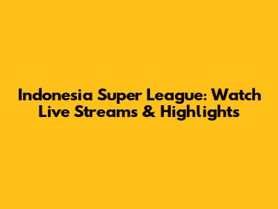 Indonesia Super League: Watch Live Streams & Highlights