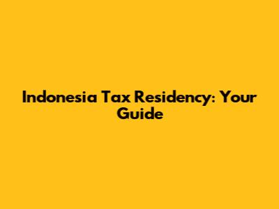 Indonesia Tax Residency: Your Guide
