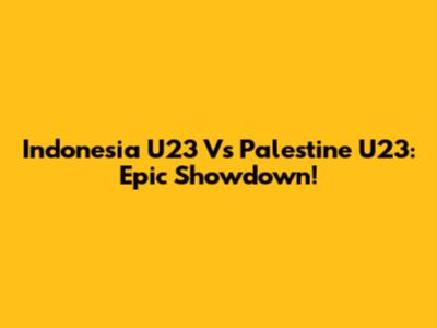 Indonesia U23 Vs Palestine U23: Epic Showdown!