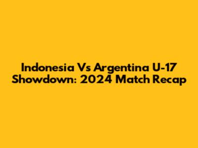 Indonesia Vs Argentina U-17 Showdown: 2024 Match Recap