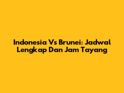 Indonesia Vs Brunei: Jadwal Lengkap Dan Jam Tayang