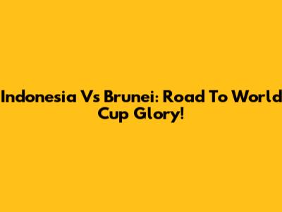 Indonesia Vs Brunei: Road To World Cup Glory!