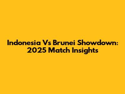 Indonesia Vs Brunei Showdown: 2025 Match Insights
