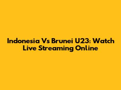 Indonesia Vs Brunei U23: Watch Live Streaming Online